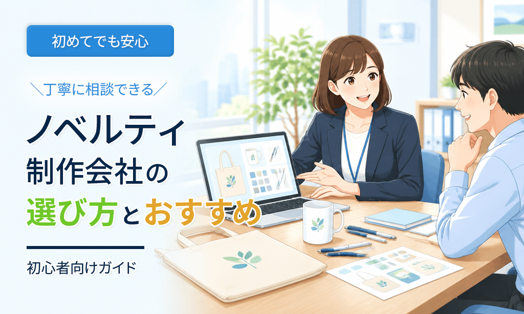 初めてでも安心！丁寧に相談できるノベルティ制作会社の選び方とおすすめ